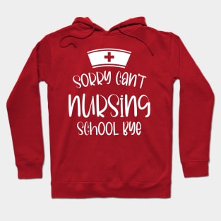 Sorry Can't Nursing School Bye Funny Nursing Hoodie